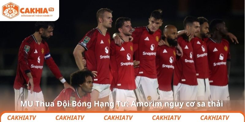 MU Thua Đội Bóng Hạng Tư: Amorim nguy cơ sa thải